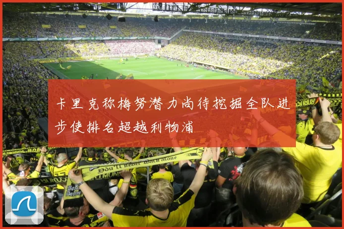 卡里克称梅努潜力尚待挖掘全队进步使排名超越利物浦