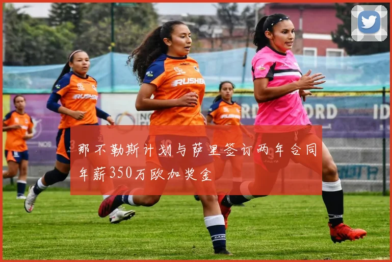那不勒斯计划与萨里签订两年合同年薪350万欧加奖金